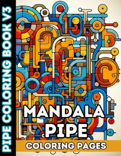 Twisted Pipes Vol. 3: Mandala Mechanics Reloaded - Mandala Pipe Coloring Book for Adults and Teens: Over 50 Brand-New Industrial