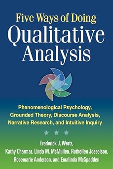 Five Ways of Doing Qualitative Analysis Phenomenological Psychology, Grounded Theory, Discourse Analysis, Narrative Research, and Intuitive Inquiry