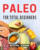 paleo for total beginners: the ultimate guide to starting a paleo lifestyle: a perfect gift for those embarking on a health journey.