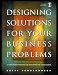 Designing Solutions for Your Business Problems