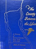 The county between the lakes: A public history of Seneca County, New York, 1876-1982 093233461X Book Cover