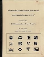 The British Armies In World War Ii: An Organisational History, Vol. 1: British Armoured And Cavalry Divisions 1585450502 Book Cover