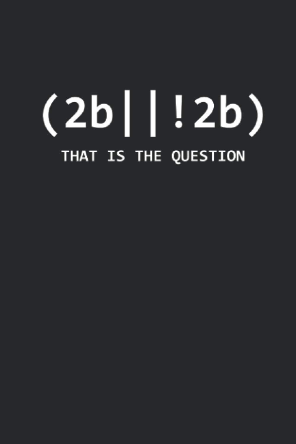 (2B || !2B) That Is The Question: Coding Notebook for Apps and Software Developers, Programmers, Coding Nerds and Developer Geeks [Dotgrid]
