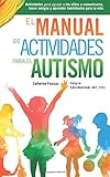 El Manual de Actividades para el Autismo: Actividades para ayudar a los ni&Atilde;&plusmn;os a comunicarse, hacer amigos y aprender habilidades para la vida (Spanish Edition)
