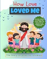 How Love Loved Me: Carefully Adapted for Children with Autism, ADHD, and Dyslexia B0DFHBJBPQ Book Cover