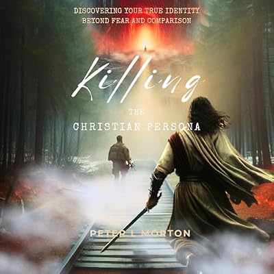 Killing the Christian Persona: Discovering Your True Identity Beyond Fear and Comparison