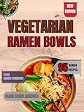 Vegetarian Ramen Bowls: Master Plant-Based Ramen with 95 Recipes for Broths, Noodles, Protein-Packed Toppings & Bowls Inspired by Multiple Traditions (English Edition)