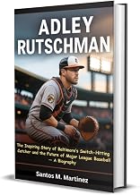 ADLEY RUTSCHMAN: The Inspiring Story of Baltimore’s Switch-Hitting Catcher and the Future of Major League Baseball — A Biography