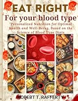 Eat Right For Your Blood Type: Personalized Nutrition for Optimal Health and Well-Being, Based on the Science of Blood Type Diets (Healthy Eating and Blood Type Diet) B0CN1MW5JJ Book Cover