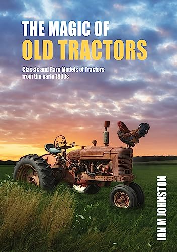 The Magic Of Old Tractors: Classic And Rare Models Of Tractors From The Early 1900S