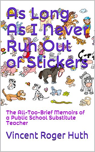 As Long As I Never Run Out of Stickers: The All-Too-Brief Memoirs of a Public School Substitute Teacher