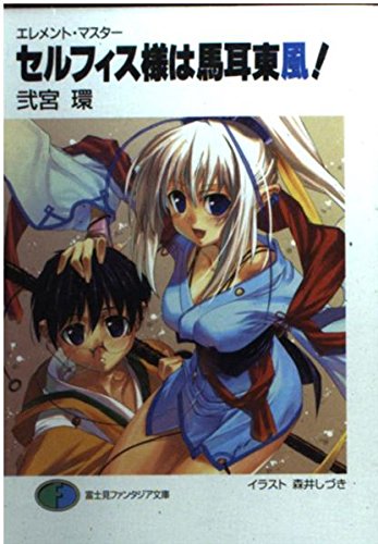 セルフィス様は馬耳東風!: エレメント・マスター (富士見ファンタジア文庫 138-1)