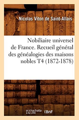 Nobiliaire Universel de France. Recueil Général Des Généalogies Des Maisons Nobles T4 (1872-1878) (Histoire) (French Edition)