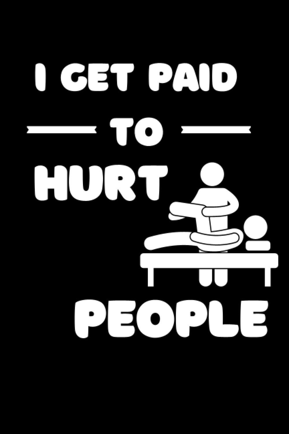 Physical Therapist I Get Paid To Hurt People Journal: Funny Notebook 100 Lined Pages