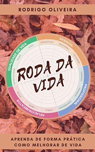 Roda da Vida: Aprenda de Forma Prática como Melhorar de Vida (Ferramentas de coaching - autocoaching - autoavaliação - Roda de Competências)