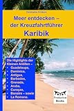 Meer entdecken – der Kreuzfahrtführer Karibik: Die Highlights der Kleinen Antillen – Antigua, Guadeloupe, Dominica, Barbados, Grenada, Aruba, Curaçao, Bonaire – sowie La Romana.