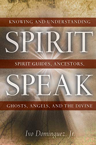 Spirit Speak: Knowing and Understanding Spirit Guides, Ancestors, Ghosts, Angels, and the Divine Spirit Speak: Knowing and Understanding Spirit Guides, Ancestors, Ghosts, Angels, and the Divine