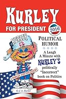 Kurley for President: A Politically Incorrect Book on Politics 1491776390 Book Cover