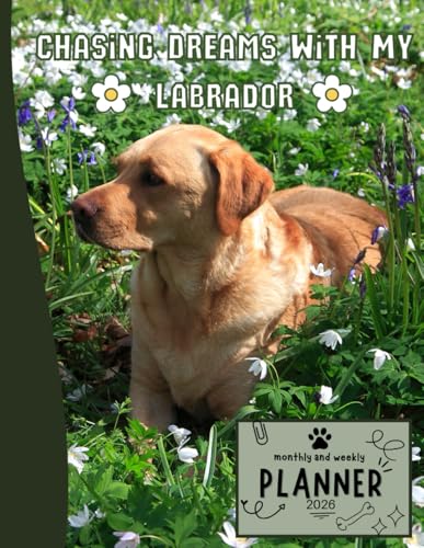 Chasing Dreams With My Labrador | 2026 Planner Labrador Retriever Dog: Dated Weekly and Monthly Page Views With Space For Notes | From Jan to Dec | ... Birthday, All Holiday | Perfect For Dog Lover