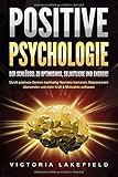  POSITIVE PSYCHOLOGIE - Der Schlüssel zu Optimismus, Selbstliebe und Energie!: Durch positives Denken nachhaltig Resilienz trainieren, Depressionen überwinden und mehr Kraft & Motivation aufbauen
