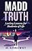 Madd Truth: Lasting Lessons for Students of Life