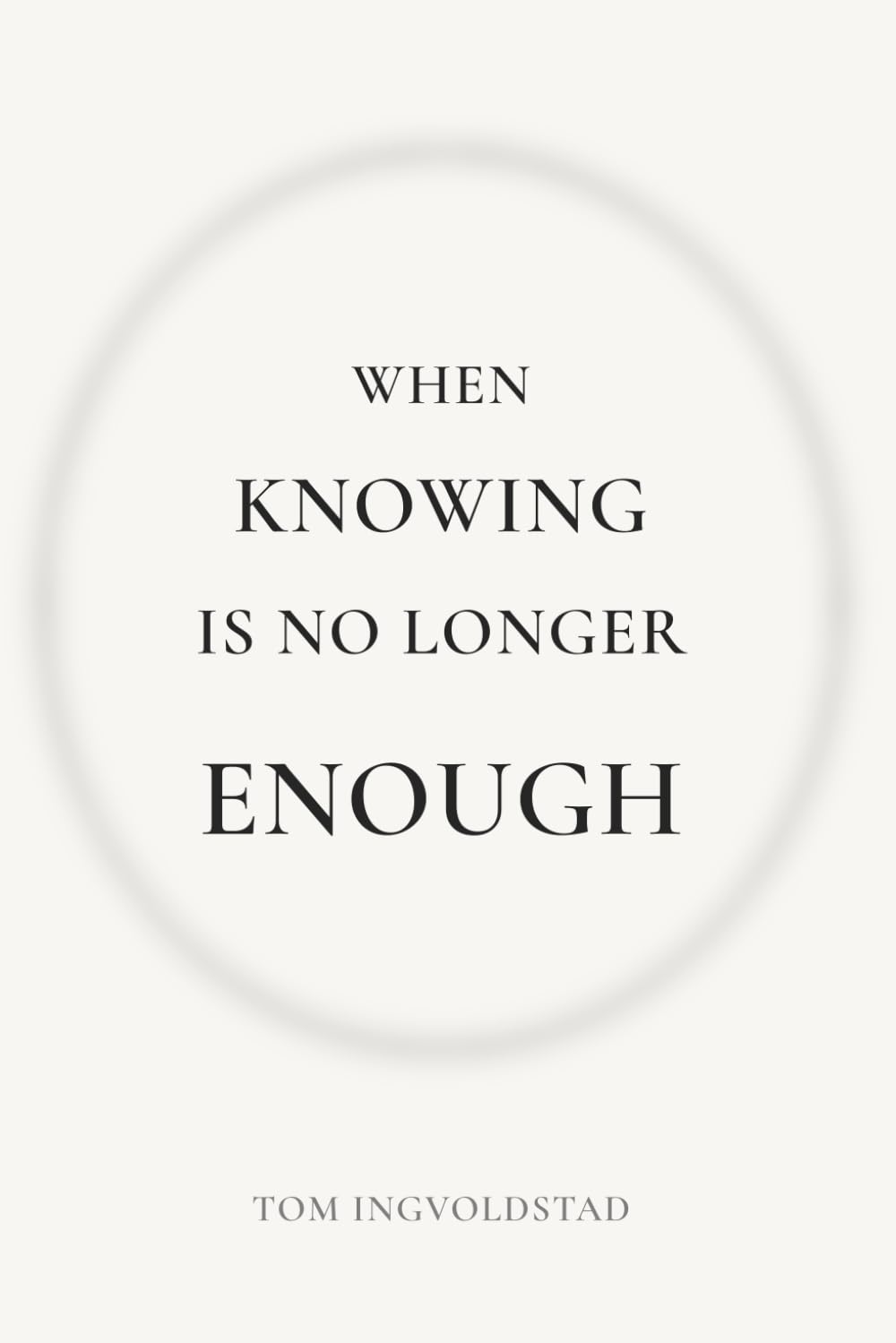 When Knowing is No Longer Enough