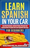 Learn Spanish in Your Car for Beginners: Easy Short Lessons, Common Words, Phrases and Conversations To Speak and Learn Spanish like Crazy (English Edition)