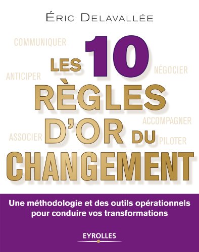 Télécharger Les 10 règles d'or du changement: Une méthodologie et des outils opérationnels pour conduire vos Livre PDF Gratuit