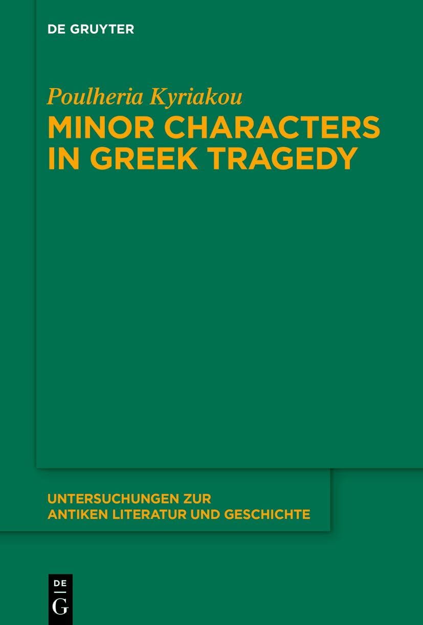 Minor Characters in Greek Tragedy (Untersuchungen zur Antiken Literatur und Geschichte)