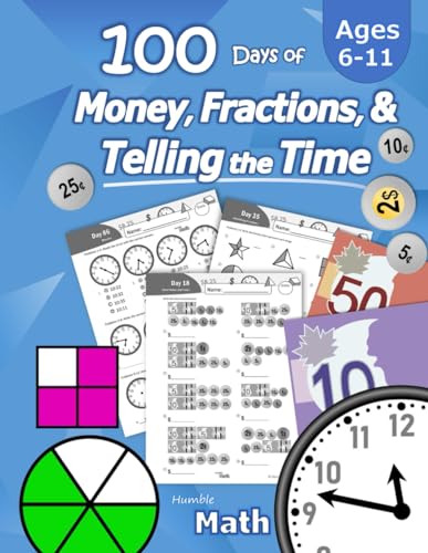 Humble Math – 100 Days of Money, Fractions, & Telling the Time: Canadian Money Workbook (With Answer Key): Ages 6-11 – Count Money (Counting Coins and Notes), Learn Fractions, Tell Time – Grades K-4 – Reproducible Practice Pages