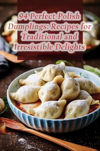 94 Perfect Polish Dumplings: Recipes for Traditional and Irresistible Delights (English Edition)