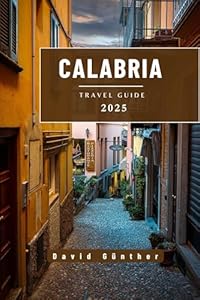 CALABRIA TRAVEL GUIDE: Essential Information and Tips to Prepare for Your Trip: Everything You Should Know Before You Go (Across Global Travel Guide Series Book 9)