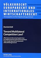 Toward Multilateral Competition Law?: After Cancun: Reevaluating the Case for Additional International Competition Rules Under Special Consideration o 0820487791 Book Cover