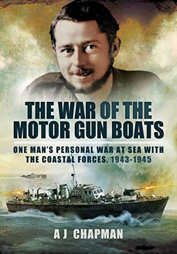 The War of the Motor Gun Boats: One Man's Personal War at Sea with the Coastal Forces, 1943–1945