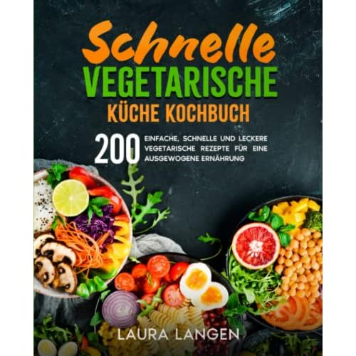 Schnelle vegetarische Küche Kochbuch: 200 einfache, schnelle und leckere vegetarische Rezepte für eine ausgewogene Ernährung.