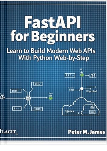 FastAPI for Beginners: Learn to Build Modern Web APIs with Python Step-by-Step