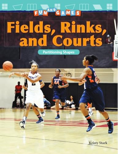 Fun and Games: Fields, Rinks, and Courts: Partitioning Shapes (Mathematics in the Real World)