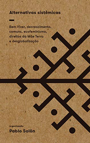 Alternativas Sistêmicas: bem Viver, Decrescimento, Comuns, Ecofeminismo, Direitos da Mãe Terra e Desglobalização