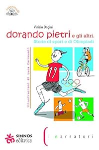 Dorando Pietri e gli altri. Storie di sport e di Olimpiadi. Ediz. illustrata