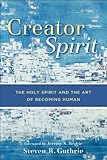 Creator Spirit: The Holy Spirit and the Art of Becoming Human