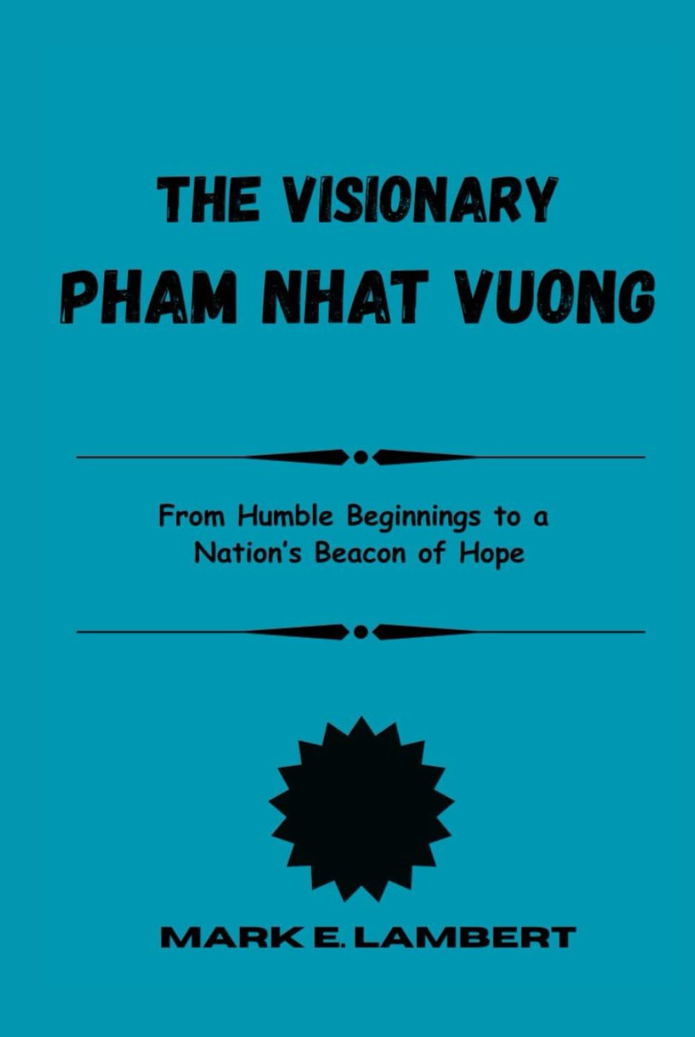 The Visionary Pham Nhat Vuong: From Humble Beginnings to a Nation’s Beacon of Hope