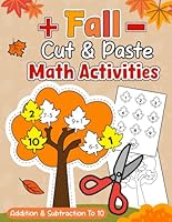 Fall Cut And Paste Math Activities: Fall Activity Book For Kids, Addition and Subtraction Within 10, Kindergarten Math Facts, Autumn Scissor Skills Workbook B0D9S9LFMN Book Cover