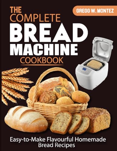 The Complete Bread Machine Cookbook: Easy-to-Make Flavourful Homemade Bread Recipes