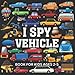 I Spy Vehicle Book For Kids Ages 2-5: Vehicle Guessing Game Alphabet A-Z, Interactive Picture Activity Book For Toddler Preschool Vehicle Search And Find Game