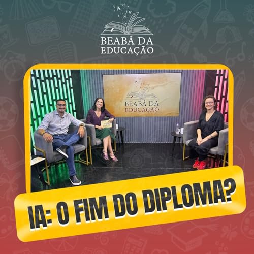 IA: O Fim do Diploma? | #4 | Beab&aacute; da Educa&ccedil;&atilde;o