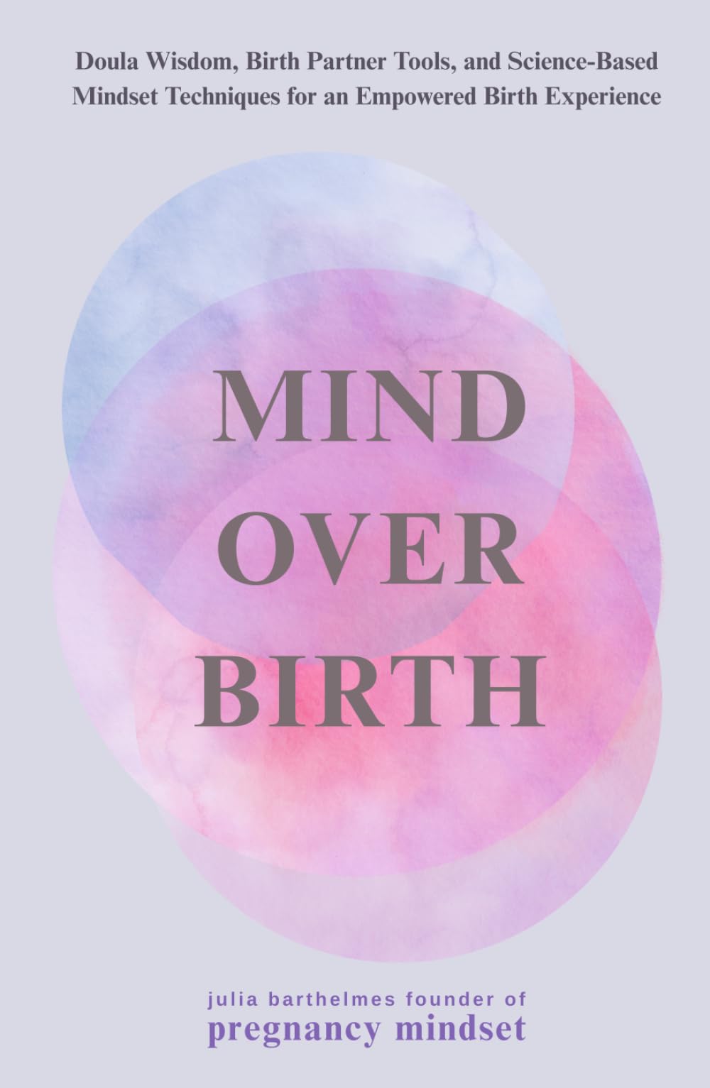 Mind over Birth: Doula Wisdom, Birth Partner Tools, and Science-Based Mindset Techniques for an Empowered Birth Experience (The Pregnancy Mindset Series)