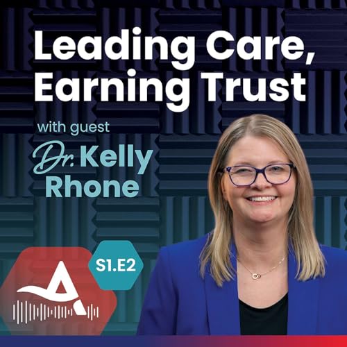 Leading Care, Earning Trust with guest Dr. Kelly Rhone