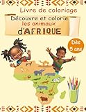  Découvre et colorie les animaux d\'Afrique  Dès 5 ans: Livre de coloriage ludique et éducatif pour faire voyager les enfants au coeur de la jungle ... les animaux dans leurs habitats naturels