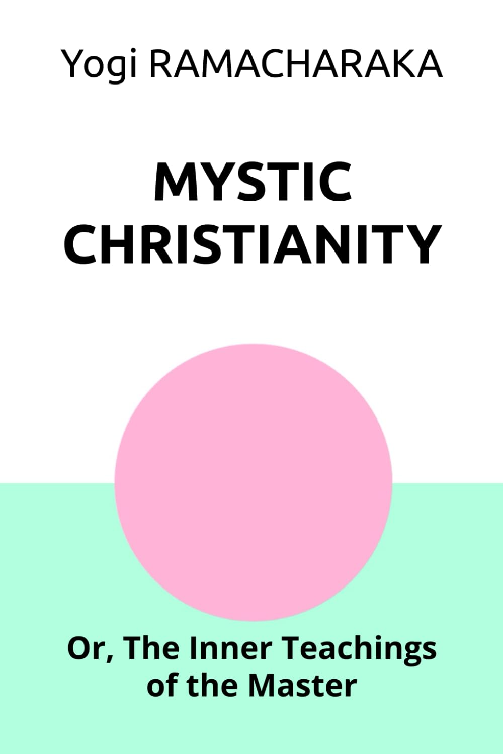 MYSTIC CHRISTIANITY: Or, The Inner Teachings of the Master