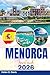 MENORCA TRAVEL GUIDE 2026: Your Complete Guide to Exploring Menorca’s Beaches, Culture, Cuisine, and Hidden Treasures for Every Traveler